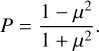Mathematical equation: $P = {{1 - {\mu ^2}} \over {1 + {\mu ^2}}}.$