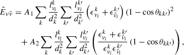 Mathematical equation: $$ \begin{aligned} \begin{aligned} \bar{E}_{\nu \bar{\nu }}&= A_1 \sum _k \frac{l_{\nu _i}^{k}}{d_k^2} \sum _{k\prime } \frac{l_{\nu _i}^{k\prime }}{d_{k^{\prime }}^2} \left( \epsilon _{\nu _i}^{k} + \epsilon _{\bar{\nu }_i}^{k\prime } \right) \left( 1 - \cos \theta _{kk\prime } \right)^2 \\&\quad + A_2 \sum _k \frac{l_{\nu _i}^{k}}{d_k^2} \sum _{k\prime } \frac{l_{\nu _i}^{k\prime }}{d_{k\prime }^2} \left( \frac{\epsilon _{\nu _i}^{k} + \epsilon _{\bar{\nu }_i}^{k\prime }}{\epsilon _{\nu _i}^{k} \epsilon _{\bar{\nu }_i}^{k\prime }} \left( 1 - \cos \theta _{kk\prime } \right) \right), \end{aligned} \end{aligned} $$