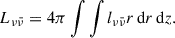 Mathematical equation: $$ \begin{aligned} L_{\nu \bar{\nu }} = 4\pi \int \int l_{\nu \bar{\nu }} r \, \mathrm{d}r \, \mathrm{d}z. \end{aligned} $$