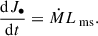 Mathematical equation: $$ \begin{aligned} \frac{\mathrm{d}J_{\bullet }}{\mathrm{d}t} = \dot{M} L_{\text{ ms}}. \end{aligned} $$