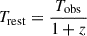 Mathematical equation: $ T_{\rm rest} = \frac{T_{\rm obs}}{1+z} $
