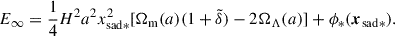 Mathematical equation: $$ \begin{aligned} E_{\infty } = \frac{1}{4} H^2 a^2 x_{\rm sad*}^2 [\Omega _{\rm m}(a) (1 + \tilde{\delta }) - 2 \Omega _{\Lambda }(a)] + \phi _*(\boldsymbol{x}_{\rm sad*}). \end{aligned} $$