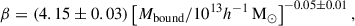 Mathematical equation: $$ \begin{aligned} \beta&= (4.15 \pm 0.03)\left[M_{\rm bound}/10^{13}h^{-1}\,\mathrm{M}_{\odot }\right]^{-0.05\pm 0.01}, \end{aligned} $$