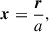 Mathematical equation: $$ \begin{aligned} \boldsymbol{x}&= \frac{\boldsymbol{r}}{a}, \end{aligned} $$
