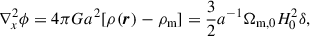 Mathematical equation: $$ \begin{aligned} \nabla _x^2 \phi&= 4 \pi G a^2 [\rho (\boldsymbol{r}) - \rho _{\rm m}] = \frac{3}{2} a^{-1} \Omega _{\rm m,0} H_0^2 \delta , \end{aligned} $$