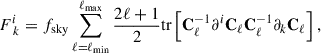 Mathematical equation: $$ \begin{aligned} F^{i}_{\; k} = f_{\rm sky}\sum _{\ell = \ell _{\rm min}}^{\ell _{\rm max}} \frac{2\ell + 1}{2}\mathrm{tr}\left[\mathbf{C }^{-1}_\ell \partial ^{i} \mathbf{C }_\ell \mathbf{C }^{-1}_\ell \partial _k\mathbf{C }_\ell \right], \end{aligned} $$