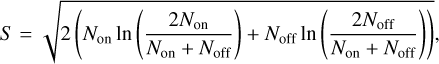 Mathematical equation: $S = \sqrt {2\left( {{N_{{\rm{on}}}}\ln \left( {{{2{N_{{\rm{on}}}}} \over {{N_{{\rm{on}}}} + {N_{{\rm{off}}}}}}} \right) + {N_{{\rm{off}}}}\ln \left( {{{2{N_{{\rm{off}}}}} \over {{N_{{\rm{on}}}} + {N_{{\rm{off}}}}}}} \right)} \right)} ,$