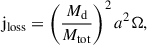 Mathematical equation: $$ \begin{aligned} \mathrm{j}_{\mathrm{loss}} = \left( \frac{M_{\mathrm{d}}}{M_{\mathrm{tot}}} \right)^{2} a^{2} \Omega , \end{aligned} $$