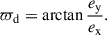 Mathematical equation: $$ \begin{aligned} \varpi _{\rm d}= \arctan \frac{e_{\rm y}}{e_{\rm x}}. \end{aligned} $$