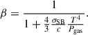 Mathematical equation: $$ \begin{aligned} \beta =\frac{1}{1+\frac{4}{3}\frac{\sigma _{\rm {SB}}}{c}\frac{T^4}{P_{\rm {gas}}}} . \end{aligned} $$