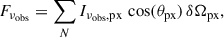 Mathematical equation: $$ \begin{aligned} F_{\nu _{\rm {obs}}} = \sum _{N} I_{\nu _{\rm {obs}},\mathrm{{px}}} \, \cos (\theta _{\rm {px}})\, \delta \Omega _{\rm {px}}, \end{aligned} $$
