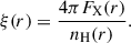 Mathematical equation: $$ \begin{aligned} \xi (r) = \frac{4 \pi F_{\rm X}(r)}{n_{\rm H}(r)}. \end{aligned} $$