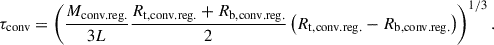 Mathematical equation: $$ \begin{aligned} \tau _{\rm conv}=\left(\frac{M_{\rm conv.reg.}}{3L}\frac{R_{\rm t,conv.reg.} + R_{\rm b,conv.reg.}}{2}\left(R_{\rm t,conv.reg.}-R_{\rm b,conv.reg.}\right)\right)^{1/3}. \end{aligned} $$