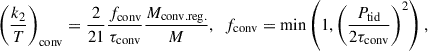 Mathematical equation: $$ \begin{aligned} \left(\frac{k_2}{T}\right)_{\rm conv}=\frac{2}{21}\frac{f_{\rm conv}}{\tau _{\rm conv}}\frac{M_{\rm conv.reg.}}{M}, \ \ f_{\rm conv}=\min \left(1,\left(\frac{P_{\rm tid}}{2\tau _{\rm conv}}\right)^2\right), \end{aligned} $$