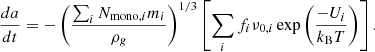 Mathematical equation: $$ \begin{aligned} \frac{da}{dt} = -\left(\frac{\sum _i N_{\mathrm{{mono}},i}m_i}{\rho _g}\right)^{1/3}\left[\sum _i f_i\nu _{0,i}\exp \left(\frac{-U_i}{k_{\rm B}T}\right)\right]. \end{aligned} $$