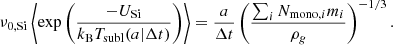 Mathematical equation: $$ \begin{aligned} \nu _{0,\mathrm{{Si}}}\left\langle \exp \left(\frac{-U_{\rm {Si}}}{k_{\rm B}T_{\rm {subl}}(a | \Delta t)}\right)\right\rangle = \frac{a}{\Delta t} \left(\frac{\sum _i N_{\mathrm{{mono}},i}m_i}{\rho _g}\right)^{-1/3}. \end{aligned} $$