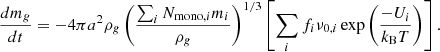 Mathematical equation: $$ \begin{aligned} \frac{dm_g}{dt} = -4\pi a^2\rho _g\left(\frac{\sum _i N_{\mathrm{{mono}},i}m_i}{\rho _g}\right)^{1/3}\left[\sum _i f_i\nu _{0,i}\exp \left(\frac{-U_i}{k_{\rm {B}}T}\right)\right]. \end{aligned} $$