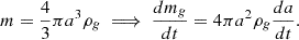 Mathematical equation: $$ \begin{aligned} m = \frac{4}{3}\pi a^3\rho _g \implies \frac{dm_g}{dt} = 4\pi a^2\rho _g \frac{da}{dt}. \end{aligned} $$
