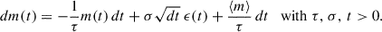 Mathematical equation: $$ \begin{aligned} dm(t) = -\frac{1}{\tau } m(t) \, dt + \sigma \sqrt{dt}\ \epsilon (t) + \frac{\langle m \rangle }{\tau }\, dt \ \ \ \mathrm{with} \ \tau ,\,\sigma ,\,t>0. \end{aligned} $$