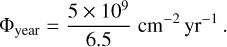 Mathematical equation: $\[\Phi_{\text {year }}=\frac{5 \times 10^9}{6.5} \mathrm{~cm}^{-2} ~\mathrm{yr}^{-1}.\]$