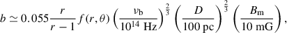 Mathematical equation: $$ \begin{aligned} b\simeq 0.055 \frac{r}{r-1}f(r,\theta )\left(\frac{\nu _{\rm b}}{10^{14}\;\mathrm{{Hz}}}\right)^{\frac{2}{3}} \left(\frac{D}{100\;\mathrm{{pc}}}\right)^{\frac{2}{3}}\left(\frac{B_{\rm m}}{10\;\mathrm{{mG}}}\right), \end{aligned} $$