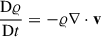 Mathematical equation: $$ \begin{aligned} \frac{\mathrm{D} \varrho }{\mathrm{D} t}&= -\varrho \nabla \cdot \mathbf v \end{aligned} $$