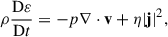 Mathematical equation: $$ \begin{aligned} \rho \frac{\mathrm{D} \varepsilon }{\mathrm{D} t}&= -p \nabla \cdot \mathbf v + \eta |\mathbf j |^2,\end{aligned} $$