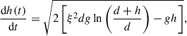 Mathematical equation: $$ \begin{aligned} \frac{\mathrm{d} h(t)}{\mathrm{d} t} = \sqrt{2 \left[\xi ^2 d g \ln \left(\frac{d+h}{d}\right) - g h\right]}, \end{aligned} $$