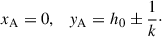 Mathematical equation: $$ \begin{aligned} x_{\rm A} = 0, \quad y_{\rm A}=h_0 \pm \frac{1}{k}\cdot \end{aligned} $$