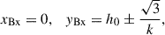 Mathematical equation: $$ \begin{aligned} x_{\rm Bx} = 0, \quad y_{\rm Bx}=h_0 \pm \frac{\sqrt{3}}{k}, \end{aligned} $$