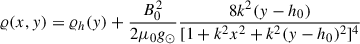 Mathematical equation: $$ \begin{aligned} \varrho (x,y) = \varrho _h(y) +\frac{B_0^2}{2 \mu _0 g_\odot } \frac{8 k^2 (y-h_0)}{[1 + k^2x^2 +k^2(y-h_0)^2]^4} \end{aligned} $$