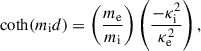 Mathematical equation: $$ \begin{aligned} \coth (m_{\rm i} d) = \left(\dfrac{m_{\rm e}}{m_{\rm i}}\right) \left(\dfrac{-\kappa _{\rm i}^2}{\kappa _{\rm e}^2}\right), \end{aligned} $$