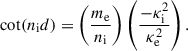 Mathematical equation: $$ \begin{aligned} \cot (n_{\rm i} d) = \left(\dfrac{m_{\rm e}}{n_{\rm i}}\right) \left(\dfrac{-\kappa _{\rm i}^2}{\kappa _{\rm e}^2}\right). \end{aligned} $$