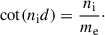 Mathematical equation: $$ \begin{aligned} \cot (n_{\rm i} d) = \dfrac{n_{\rm i}}{m_{\rm e}}\cdot \end{aligned} $$