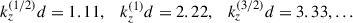 Mathematical equation: $$ \begin{aligned} k_z^{(1/2)}d = 1.11, \quad k_z^{(1)}d = 2.22, \quad k_z^{(3/2)}d = 3.33, \ldots \end{aligned} $$