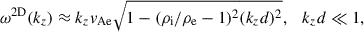 Mathematical equation: $$ \begin{aligned} \omega ^\mathrm{2D}(k_z)&\approx k_z v_{\rm Ae} \sqrt{1-(\rho _{\rm i}/\rho _{\rm e}-1)^2 (k_z d)^2}, \quad k_z d \ll 1, \end{aligned} $$