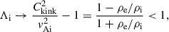 Mathematical equation: $$ \begin{aligned} \Lambda _{\rm i} \rightarrow \dfrac{C_{\rm kink}^2}{v_{\rm Ai}^2}-1 =\dfrac{1-\rho _{\rm e}/\rho _{\rm i}}{1+\rho _{\rm e}/\rho _{\rm i}} < 1, \end{aligned} $$
