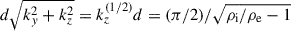 Mathematical equation: $ d\sqrt{k_y^2 + k_z^2} = k_z^{(1/2)} d = (\pi/2)/\sqrt{\rho_{\mathrm{i}}/\rho_{\mathrm{e}} -1} $
