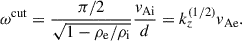 Mathematical equation: $$ \begin{aligned} \omega ^\mathrm{cut}&= \dfrac{\pi /2}{\sqrt{1-\rho _{\rm e}/\rho _{\rm i}}} \dfrac{v_{\rm Ai}}{d} = k_z^{(1/2)} v_{\rm Ae}. \end{aligned} $$