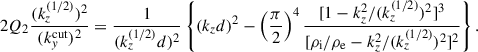 Mathematical equation: $$ \begin{aligned} 2Q_2 \dfrac{(k_z^{(1/2)})^2}{(k_y^\mathrm{cut})^2} = \dfrac{1}{(k_z^{(1/2)} d)^2} \left\{ (k_z d)^2 - \left(\dfrac{\pi }{2}\right)^4 \dfrac{[1 -k_z^2/(k_z^{(1/2)})^2]^3}{[\rho _{\rm i}/\rho _{\rm e} -k_z^2/(k_z^{(1/2)})^2]^2} \right\} . \end{aligned} $$