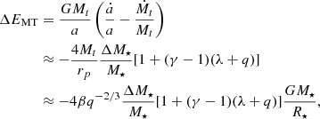Mathematical equation: $$ \begin{aligned} \begin{aligned} \Delta E_{\rm MT}&=\frac{GM_t}{a}\left(\frac{\dot{a}}{a}-\frac{\dot{M}_t}{M_t}\right)\\&\approx -\frac{4M_t}{r_p}\frac{\Delta M_{\star }}{M_{\star }}[1+(\gamma -1)(\lambda +q)]\\&\approx -4\beta q^{-2/3}\frac{\Delta M_{\star }}{M_{\star }}[1+(\gamma -1)(\lambda +q)]\frac{GM_{\star }}{R_{\star }}, \end{aligned} \end{aligned} $$