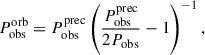 Mathematical equation: $$ \begin{aligned} P_\mathrm{obs} ^\mathrm{orb} =P_\mathrm{obs} ^\mathrm{prec} \left(\frac{P_\mathrm{obs} ^\mathrm{prec} }{2P_\mathrm{obs} }-1\right)^{-1}, \end{aligned} $$