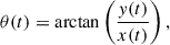 Mathematical equation: $$ \begin{aligned} \theta (t)&=\arctan \left(\frac{y(t)}{x(t)}\right) ,\end{aligned} $$