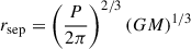 Mathematical equation: $$ \begin{aligned} r_\mathrm{sep} = \left(\frac{P}{2\pi }\right)^{2/3}(GM)^{1/3} \end{aligned} $$