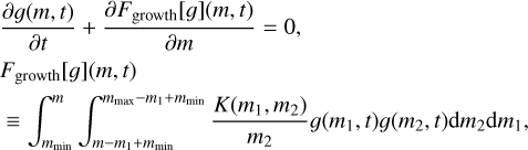 Mathematical equation: $\[\begin{aligned}& \frac{\partial g(m, t)}{\partial t}+\frac{\partial F_{\text {growth }}[g](m, t)}{\partial m}=0, \\& F_{\text {growth}}[g](m, t) \\& \equiv \int_{m_{\min }}^m \int_{m-m_1+m_{\min }}^{m_{\max }-m_1+m_{\min }} \frac{K\left(m_1, m_2\right)}{m_2} g\left(m_1, t\right) g\left(m_2, t\right) \mathrm{d} m_2 \mathrm{d} m_1,\end{aligned}\]$