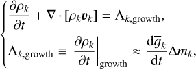 Mathematical equation: $\[\left\{\begin{array}{l}\frac{\partial \rho_k}{\partial t}+\nabla \cdot\left[\rho_k \boldsymbol{v}_k\right]=\Lambda_{k, \text {growth}}, \\\left.\Lambda_{k, \text {growth}} \equiv \frac{\partial \rho_k}{\partial t}\right|_{\text {growth}} \approx \frac{\mathrm{d} \bar{g}_k}{\mathrm{d} t} \Delta m_k,\end{array}\right.\]$