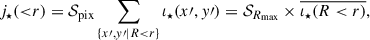 Mathematical equation: $$ \begin{aligned} j_{\star }({<}r) = \mathcal{S} _{\text{pix}}\sum _{\{x\prime ,y\prime |R<r\}} \iota _{\star }(x\prime ,y\prime ) = \mathcal{S} _{R_{\text{max}}} \times \overline{\iota _{\star }(R < r)} , \end{aligned} $$