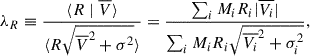 Mathematical equation: $$ \begin{aligned} \begin{split} \lambda _R \equiv \frac{\langle R \mid \overline{V} \rangle }{\langle R \sqrt{\overline{V}^{2} + \sigma ^{2}} \rangle } = \frac{ \sum _{i} M_{i} R_{i} |\overline{V_{i}}|}{ \sum _{i} M_i R_{i} \sqrt{\overline{V_i}^{2} + \sigma _{i}^{2}} }, \end{split} \end{aligned} $$