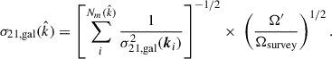 Mathematical equation: $$ \begin{aligned} \sigma _\mathrm{21,gal} (\hat{k}) = \left[\sum _i^{N_m(\hat{k})} \frac{1}{\sigma ^2_\mathrm{21,gal} (\boldsymbol{k}_i)} \right]^{-1/2} \times \ \left(\frac{\Omega ^{\prime }}{\Omega _\mathrm{survey} }\right)^{1/2} . \end{aligned} $$