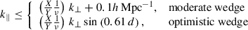 Mathematical equation: $$ \begin{aligned} k_{\parallel } \le {\left\{ \begin{array}{ll} \left( \frac{X}{Y} \frac{1}{\nu } \right)\, k_{\perp } + 0.1 h\, \mathrm{{Mpc}}^{-1},&\mathrm{{moderate\ wedge}} \\ \left( \frac{X}{Y} \frac{1}{\nu } \right)\, k_{\perp } \sin \left( 0.61\, d \right),&\mathrm{{optimistic\ wedge}} \end{array}\right.} \end{aligned} $$